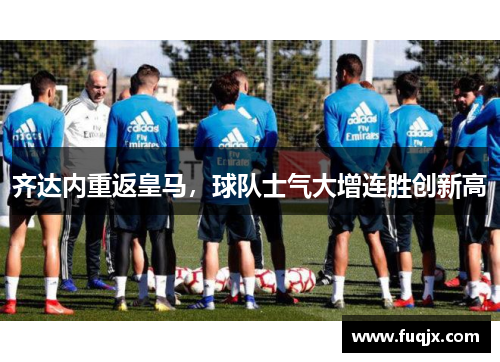 齐达内重返皇马，球队士气大增连胜创新高