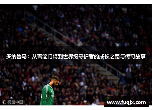 多纳鲁马：从青涩门将到世界级守护者的成长之路与传奇故事