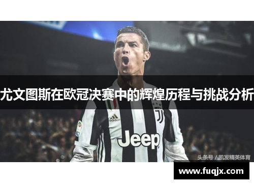 尤文图斯在欧冠决赛中的辉煌历程与挑战分析