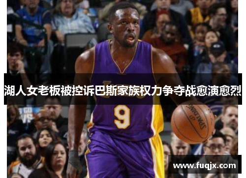 湖人女老板被控诉巴斯家族权力争夺战愈演愈烈