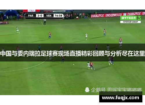 中国与委内瑞拉足球赛现场直播精彩回顾与分析尽在这里